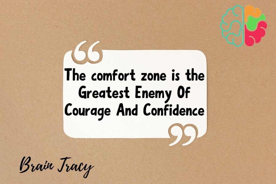 The comfort zone is the greatest enemy of courage and confidence