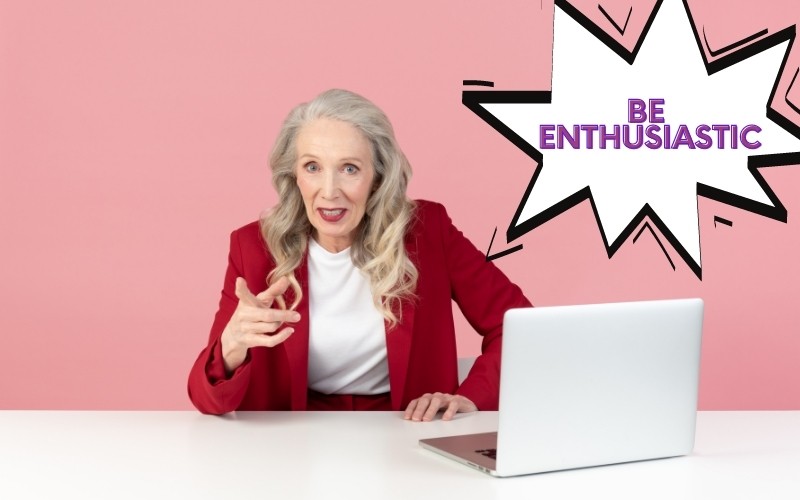 Be enthusiastic