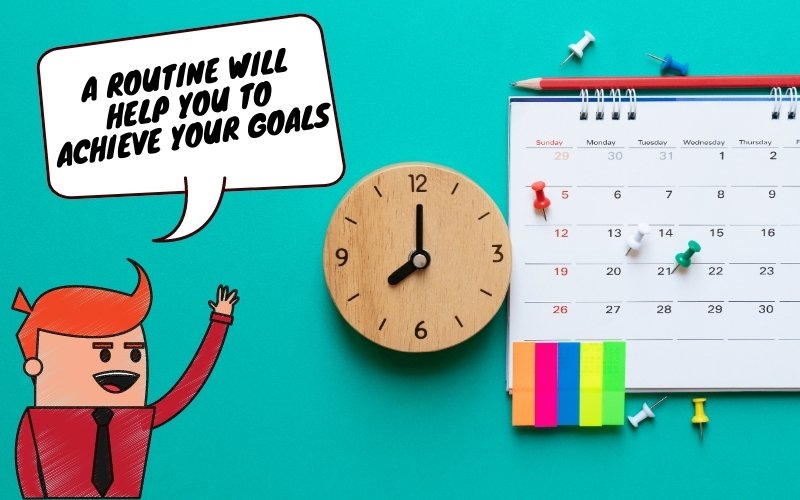 Have a routine to get your goals