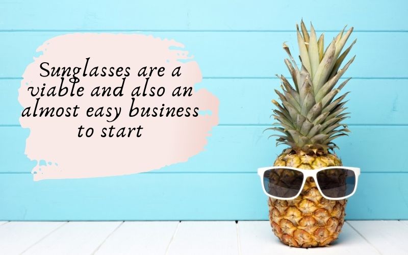 Sunglassess To start a business