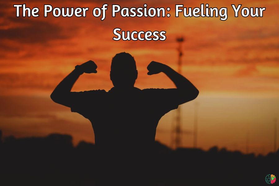 The Power of Passion: Fueling Your Success