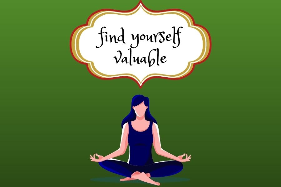 find yourself valuable