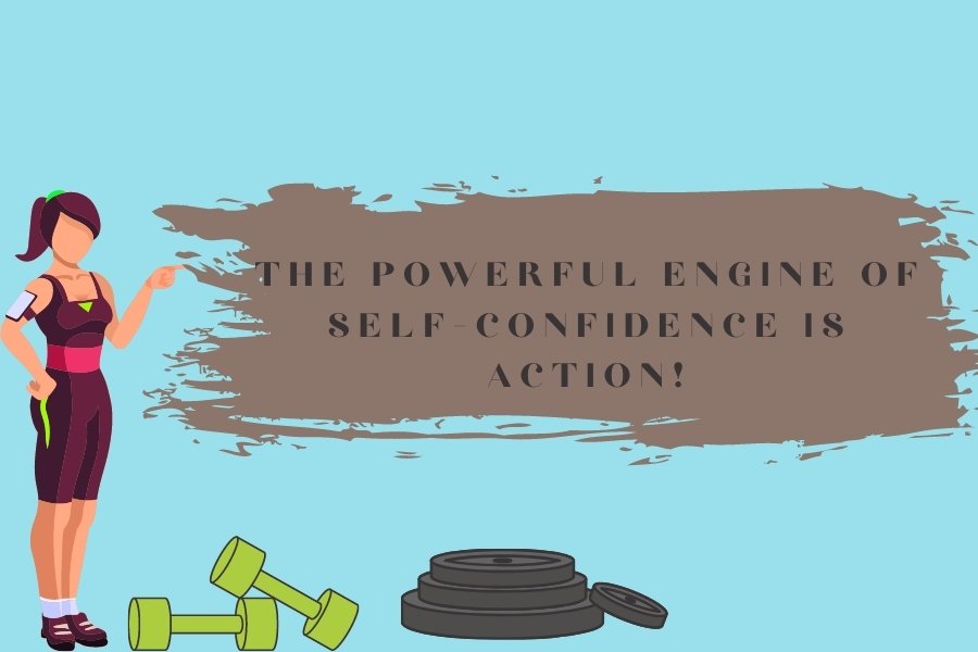 The powerful engine of self-confidence is action