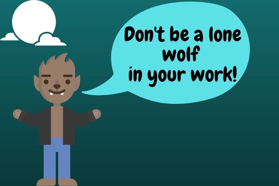 Don't be a lone wolf in your work!