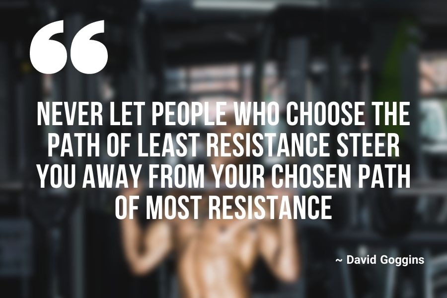 Never let people who choose the path of least resistance steer you away from your chosen path of most resistance