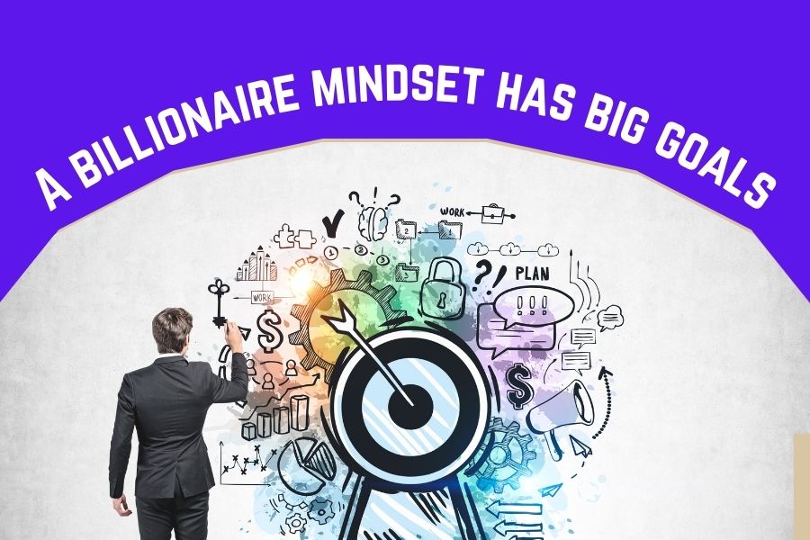 Having big goals with A billionaire mindset