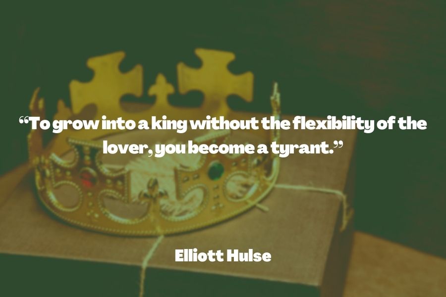 "To grow into a king without the flexibility of the lover, you become a tyrant." ― Elliott Hulse