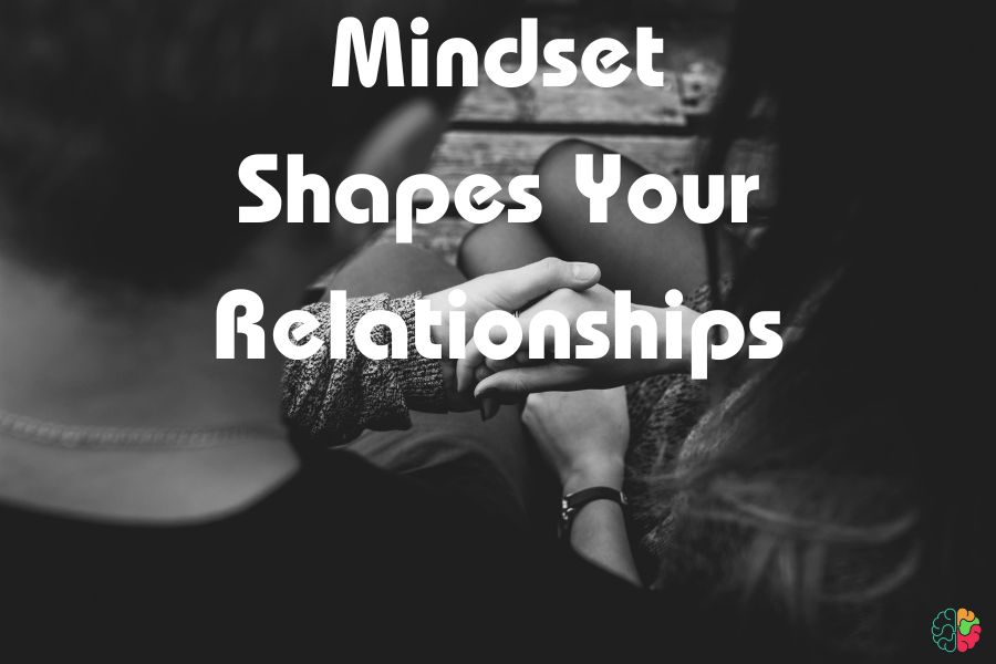 Mindset Shapes Your Relationships