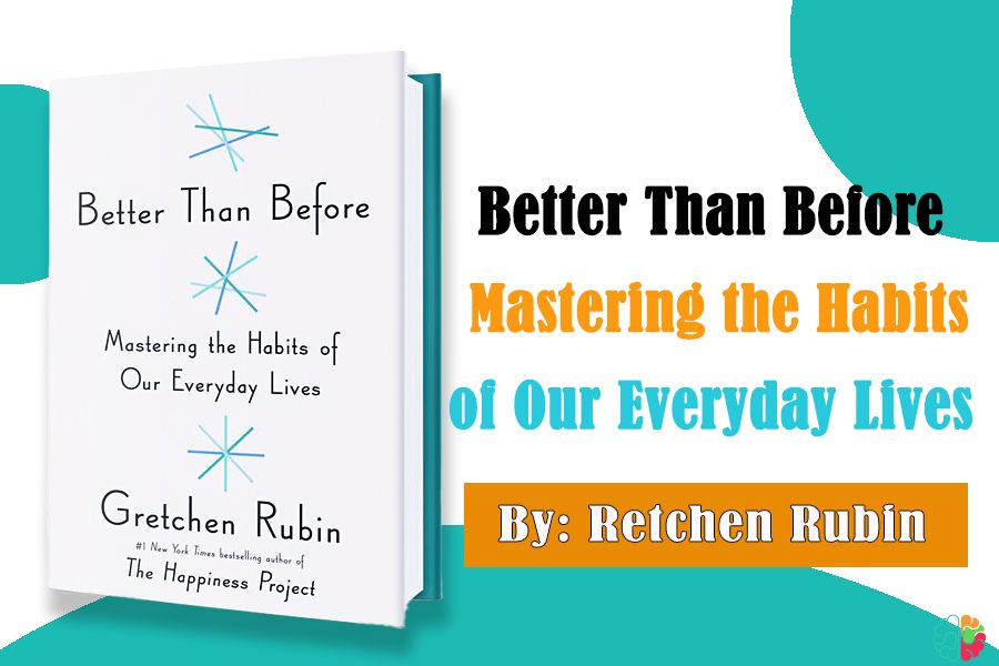 Better Than Before Mastering the Habits of Our Everyday Lives