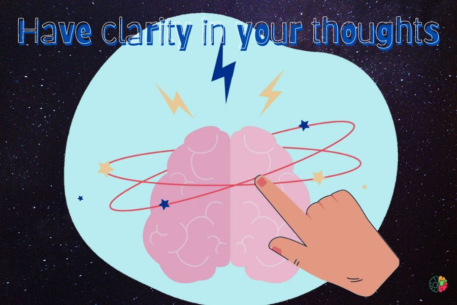 Have clarity in your thoughts