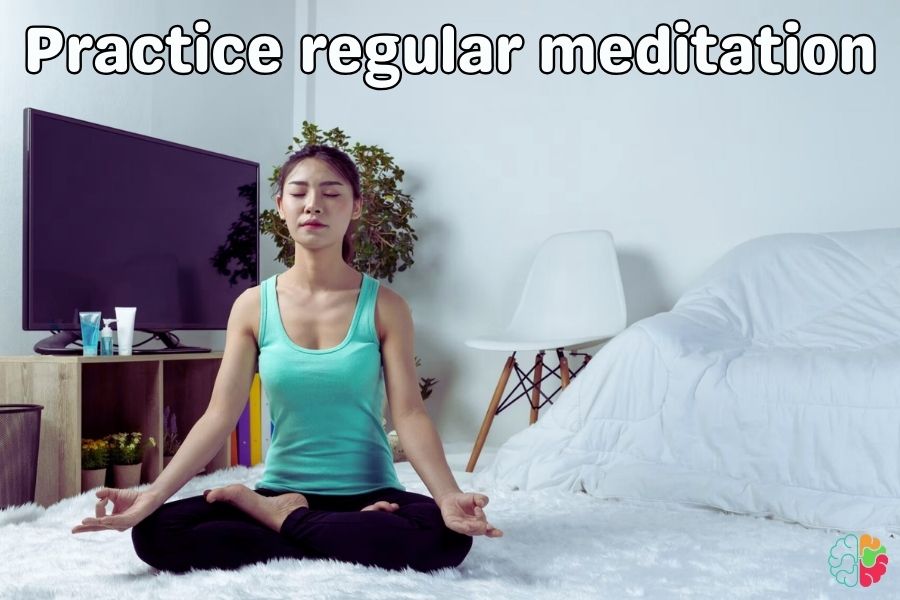 Practice regular meditation
