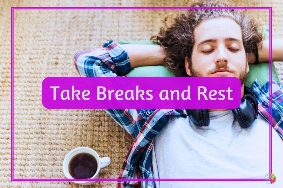 Take Breaks and Rest