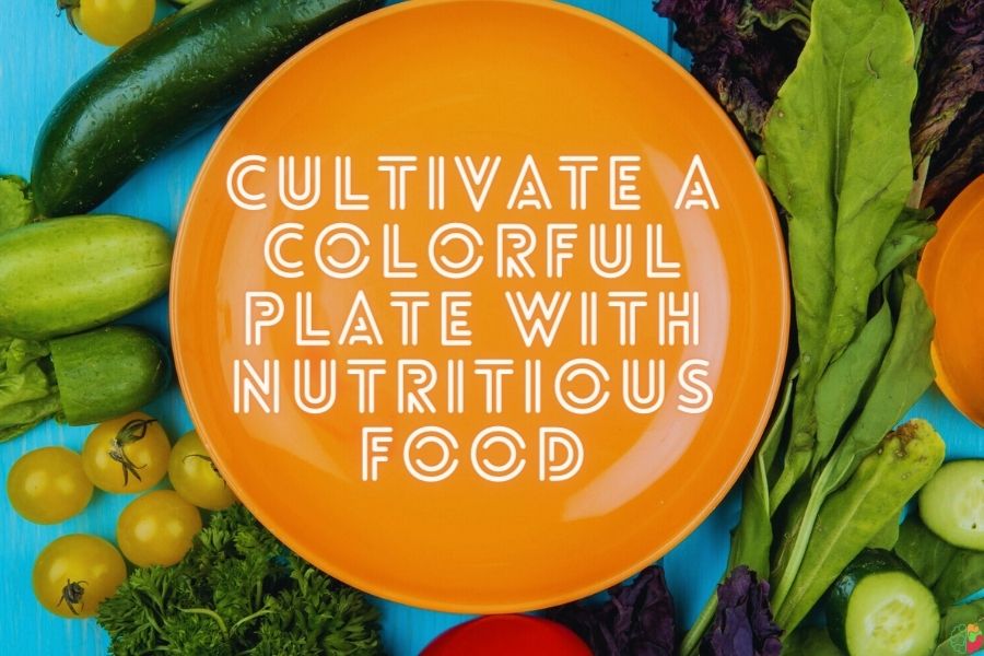 Cultivate a Colorful Plate with Nutritious Food