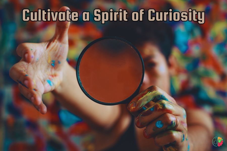 Cultivate a Spirit of Curiosity