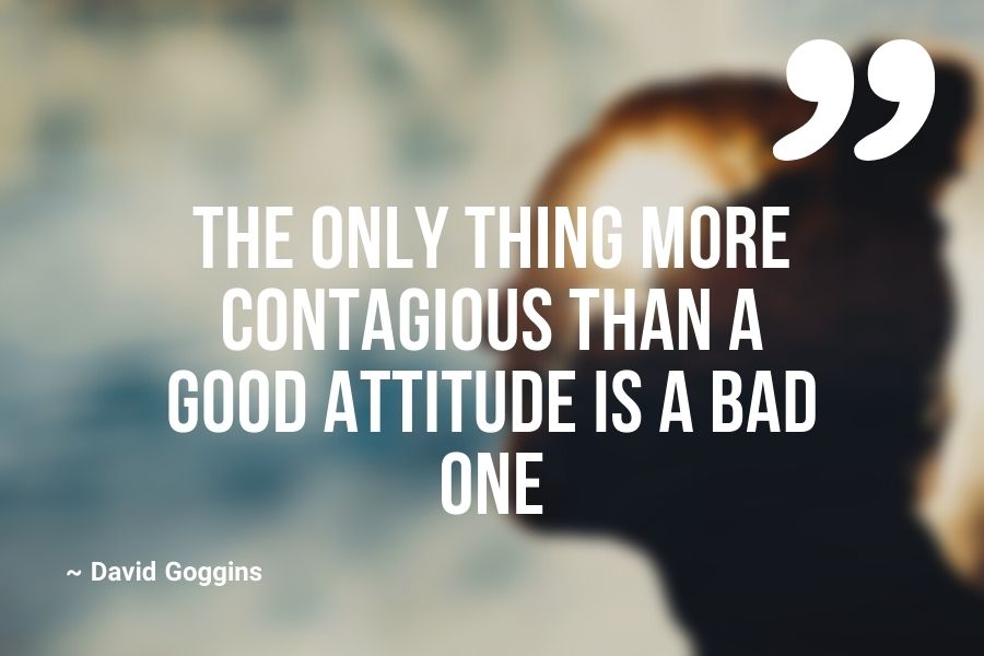 The only thing more contagious than a good attitude is a bad one