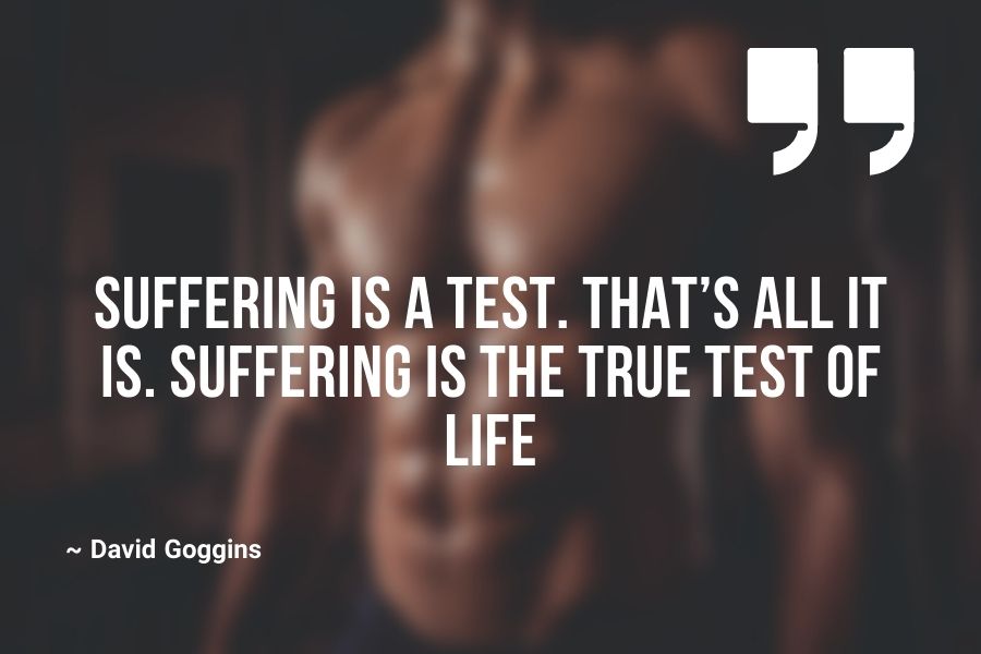 Suffering is a test. That’s all it is. Suffering is the true test of life