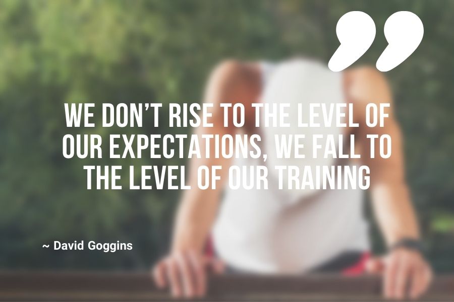 We don’t rise to the level of our expectations, we fall to the level of our training