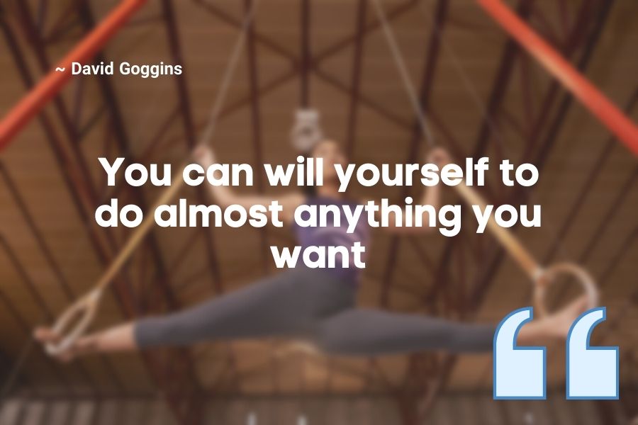 You can will yourself to do almost anything you want