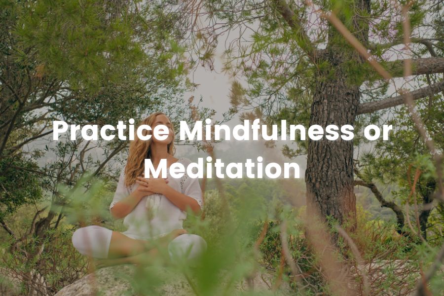 Practice Mindfulness or Meditation