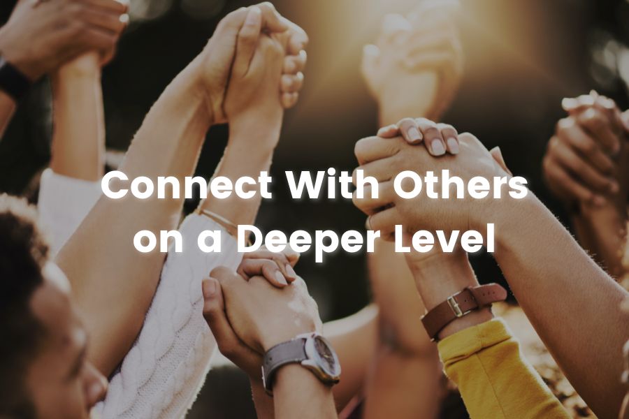 Connect With Others on a Deeper Level