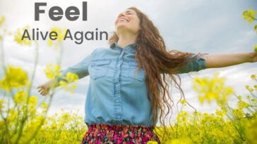 Feel alive again.